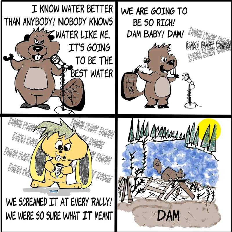A four panel political satire comic titled "Beaver for Mayor." A beaver promises the best water from a podium. A crowd chants "Damn baby damn" at a rally. Animals stand holding empty water bottles saying they were so sure. The final panel shows a beaver dam with the single word "Dam."